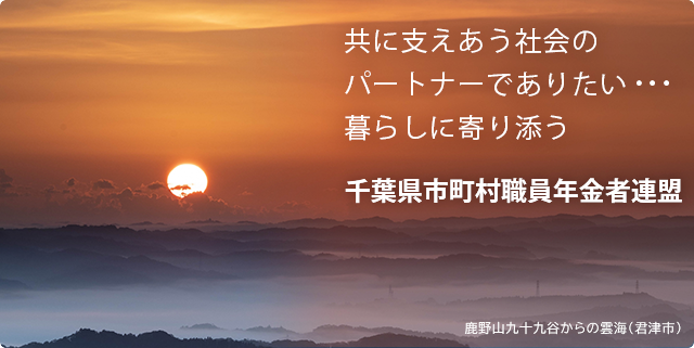 共に支えあう社会のパートナーでありたい… 暮らしに寄り添う 千葉県市町村職員年金者連盟 鹿野山九十九谷からの雲海(君津市)